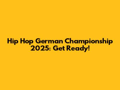 Hip Hop German Championship 2025: Get Ready!
