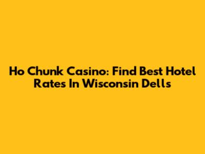 Ho Chunk Casino: Find Best Hotel Rates In Wisconsin Dells