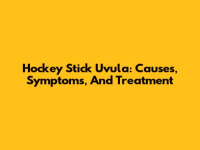 Hockey Stick Uvula: Causes, Symptoms, And Treatment