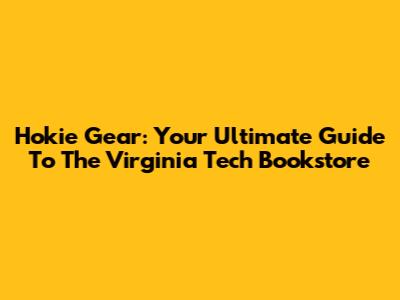 Hokie Gear: Your Ultimate Guide To The Virginia Tech Bookstore