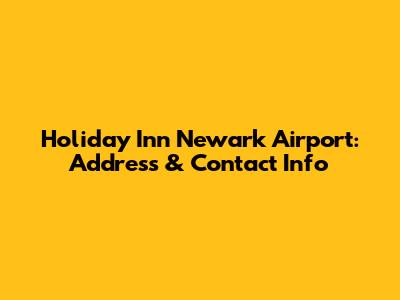 Holiday Inn Newark Airport: Address & Contact Info