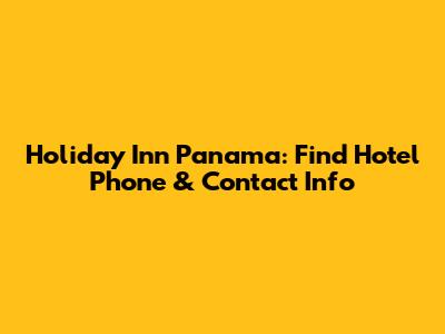 Holiday Inn Panama: Find Hotel Phone & Contact Info