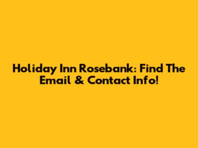 Holiday Inn Rosebank: Find The Email & Contact Info!