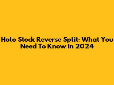 Holo Stock Reverse Split: What You Need To Know In 2024