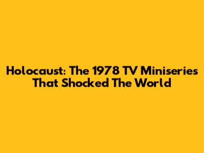 Holocaust: The 1978 TV Miniseries That Shocked The World