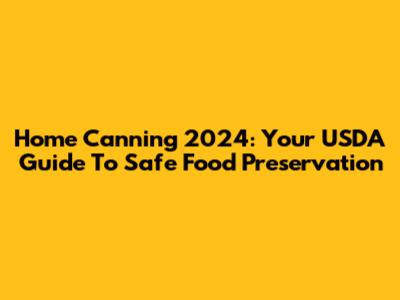 Home Canning 2024: Your USDA Guide To Safe Food Preservation
