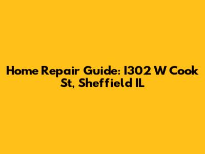 Home Repair Guide: I302 W Cook St, Sheffield IL