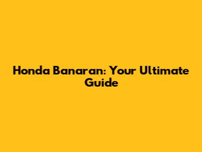Honda Banaran: Your Ultimate Guide