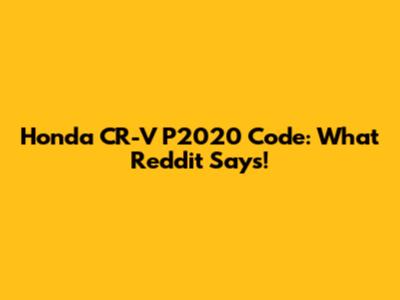 Honda CR-V P2020 Code: What Reddit Says!