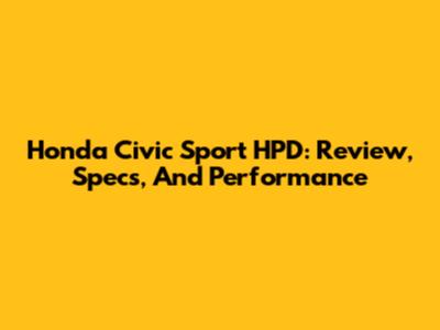 Honda Civic Sport HPD: Review, Specs, And Performance