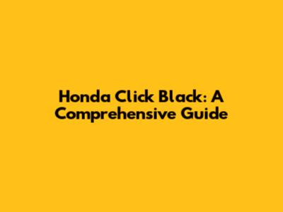 Honda Click Black: A Comprehensive Guide