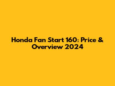 Honda Fan Start 160: Price & Overview 2024