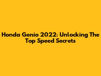 Honda Genio 2022: Unlocking The Top Speed Secrets