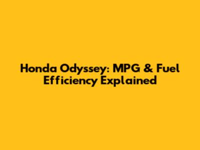 Honda Odyssey: MPG & Fuel Efficiency Explained