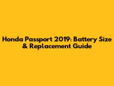 Honda Passport 2019: Battery Size & Replacement Guide