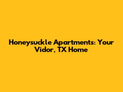 Honeysuckle Apartments: Your Vidor, TX Home
