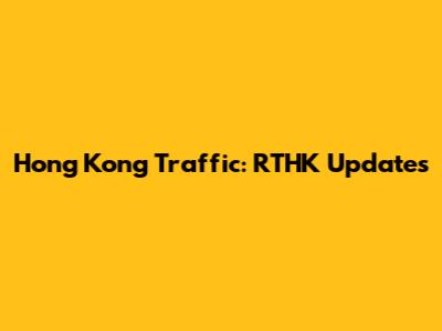 Hong Kong Traffic: RTHK Updates