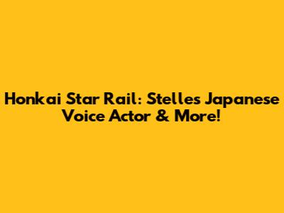 Honkai Star Rail: Stelle's Japanese Voice Actor & More!