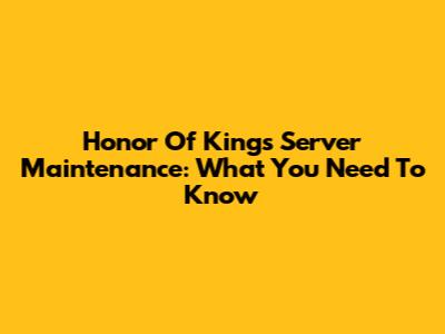 Honor Of Kings Server Maintenance: What You Need To Know