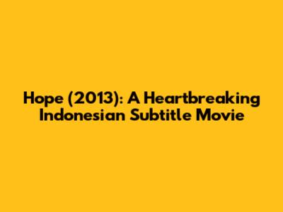 Hope (2013): A Heartbreaking Indonesian Subtitle Movie