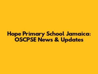 Hope Primary School Jamaica: OSCPSE News & Updates