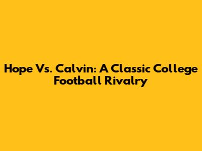 Hope Vs. Calvin: A Classic College Football Rivalry