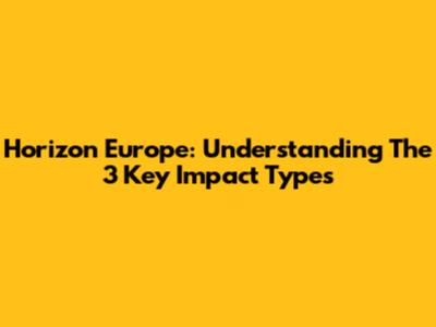 Horizon Europe: Understanding The 3 Key Impact Types