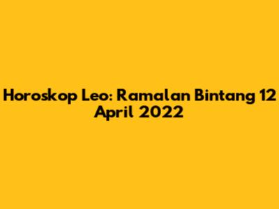 Horoskop Leo: Ramalan Bintang 12 April 2022