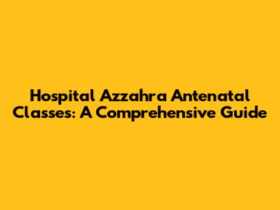 Hospital Azzahra Antenatal Classes: A Comprehensive Guide