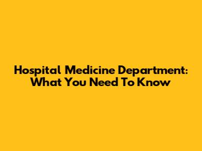 Hospital Medicine Department: What You Need To Know