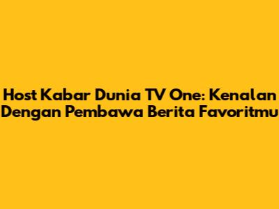 Host Kabar Dunia TV One: Kenalan Dengan Pembawa Berita Favoritmu