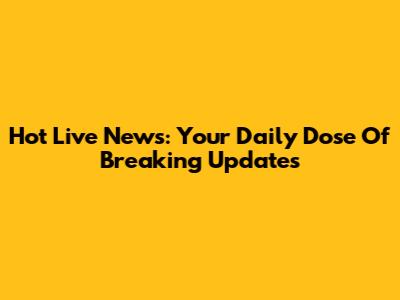 Hot Live News: Your Daily Dose Of Breaking Updates