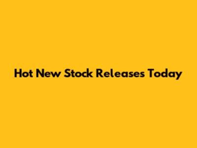 Hot New Stock Releases Today
