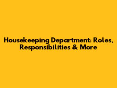 Housekeeping Department: Roles, Responsibilities & More