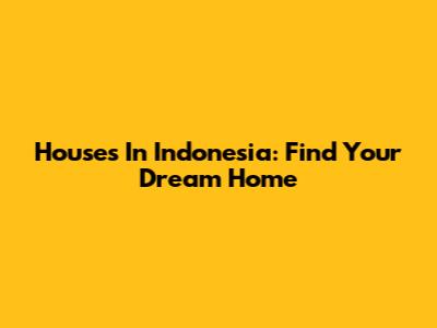 Houses In Indonesia: Find Your Dream Home
