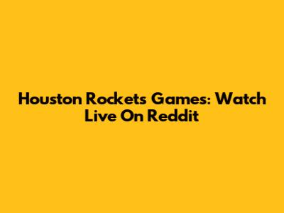 Houston Rockets Games: Watch Live On Reddit
