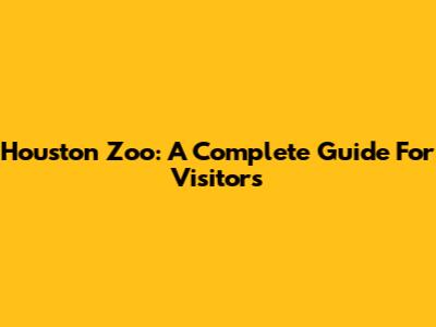 Houston Zoo: A Complete Guide For Visitors