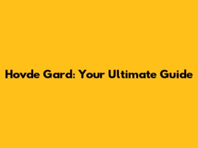 Hovde Gard: Your Ultimate Guide
