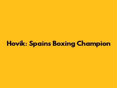 Hovik: Spain's Boxing Champion
