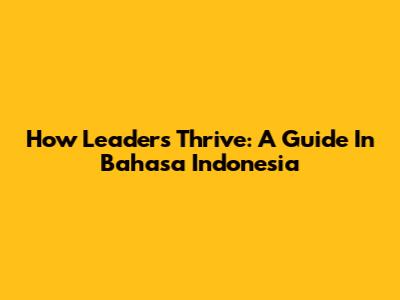 How Leaders Thrive: A Guide In Bahasa Indonesia