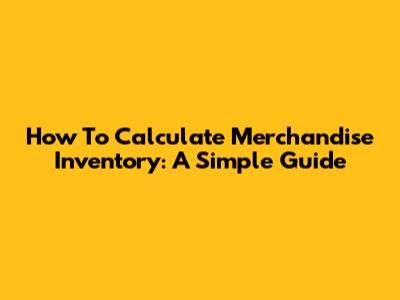 How To Calculate Merchandise Inventory: A Simple Guide