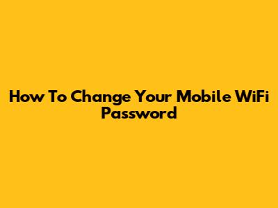 How To Change Your Mobile WiFi Password