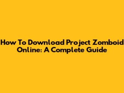 How To Download Project Zomboid Online: A Complete Guide