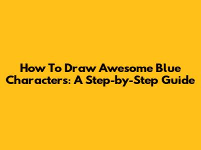 How To Draw Awesome Blue Characters: A Step-by-Step Guide