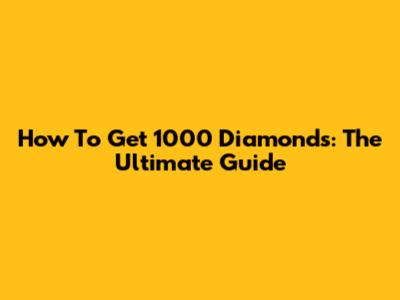 How To Get 1000 Diamonds: The Ultimate Guide