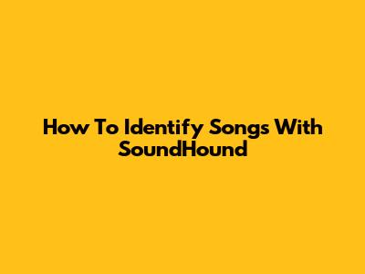 How To Identify Songs With SoundHound
