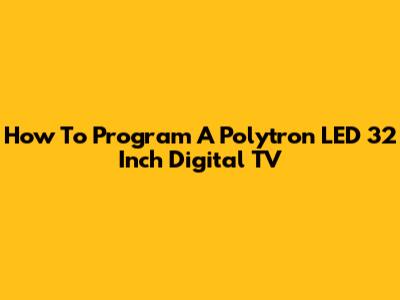 How To Program A Polytron LED 32 Inch Digital TV