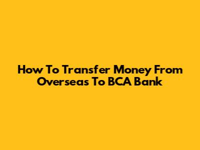 How To Transfer Money From Overseas To BCA Bank