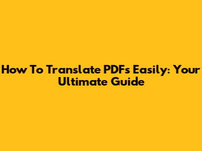How To Translate PDFs Easily: Your Ultimate Guide