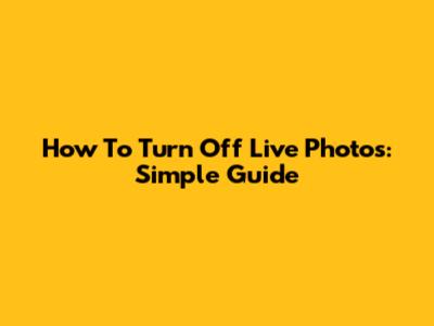 How To Turn Off Live Photos: Simple Guide